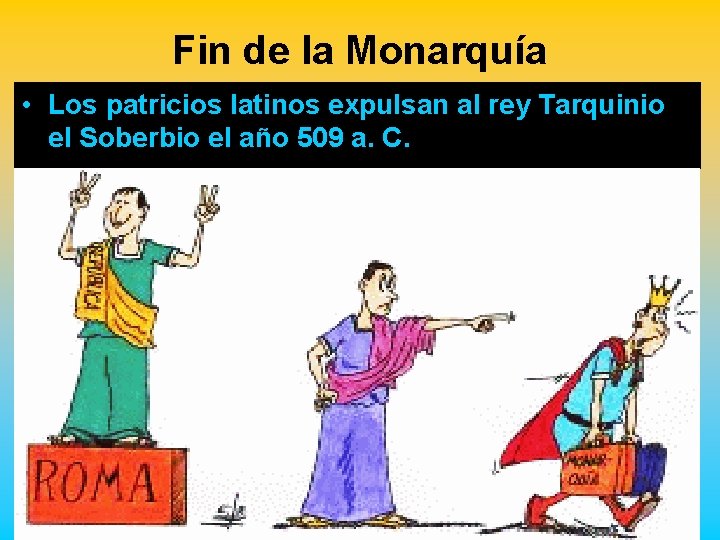 Fin de la Monarquía • Los patricios latinos expulsan al rey Tarquinio el Soberbio