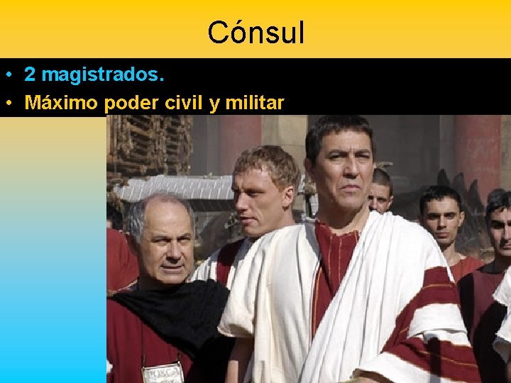 Cónsul • 2 magistrados. • Máximo poder civil y militar 