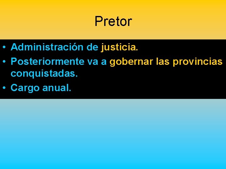 Pretor • Administración de justicia. • Posteriormente va a gobernar las provincias conquistadas. •