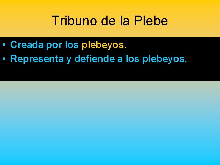 Tribuno de la Plebe • Creada por los plebeyos. • Representa y defiende a