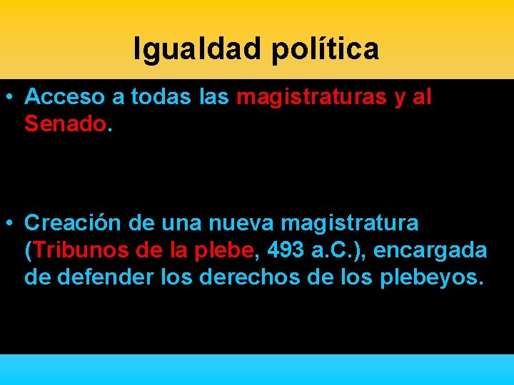Igualdad política • Acceso a todas las magistraturas y al Senado. • Creación de