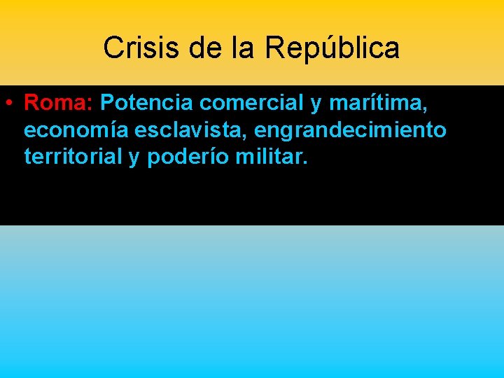 Crisis de la República • Roma: Potencia comercial y marítima, economía esclavista, engrandecimiento territorial