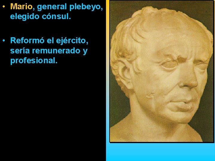  • Mario, general plebeyo, elegido cónsul. • Reformó el ejército, sería remunerado y