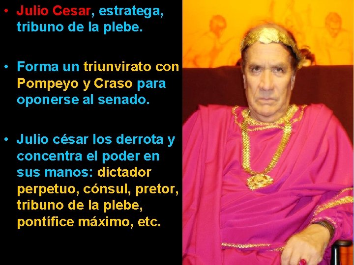  • Julio Cesar, estratega, tribuno de la plebe. • Forma un triunvirato con