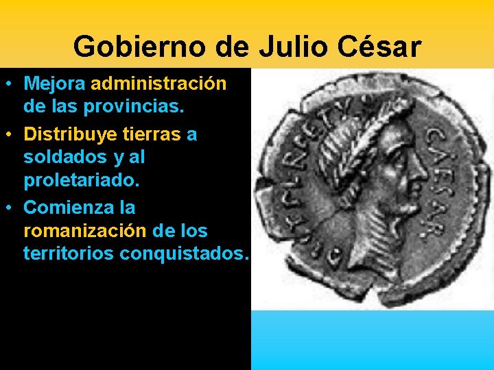 Gobierno de Julio César • Mejora administración de las provincias. • Distribuye tierras a