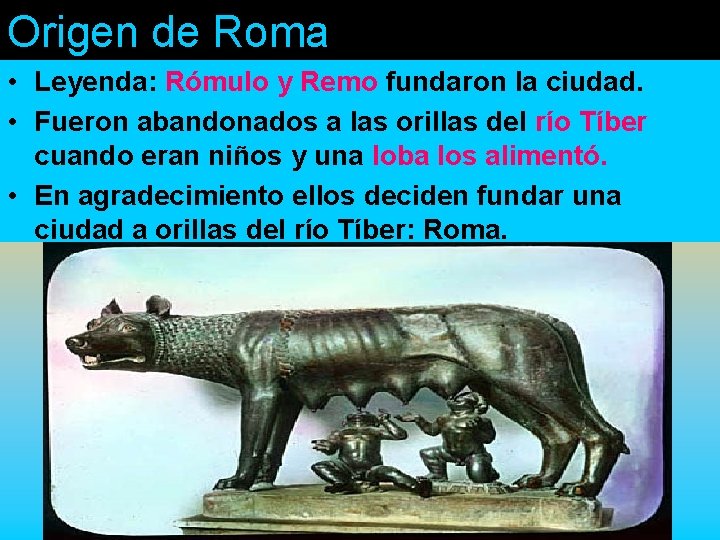 Origen de Roma • Leyenda: Rómulo y Remo fundaron la ciudad. • Fueron abandonados