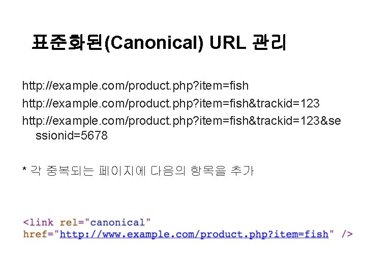 표준화된(Canonical) URL 관리 http: //example. com/product. php? item=fish&trackid=123&se ssionid=5678 * 각 중복되는 페이지에 다음의