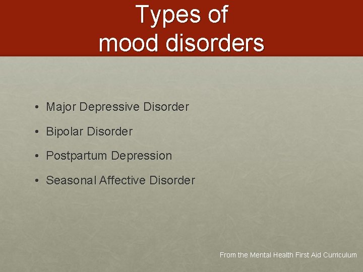 Types of mood disorders • Major Depressive Disorder • Bipolar Disorder • Postpartum Depression