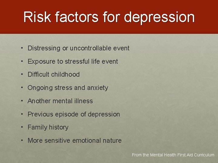 Risk factors for depression • Distressing or uncontrollable event • Exposure to stressful life