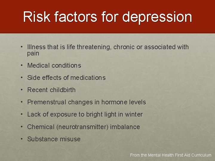 Risk factors for depression • Illness that is life threatening, chronic or associated with