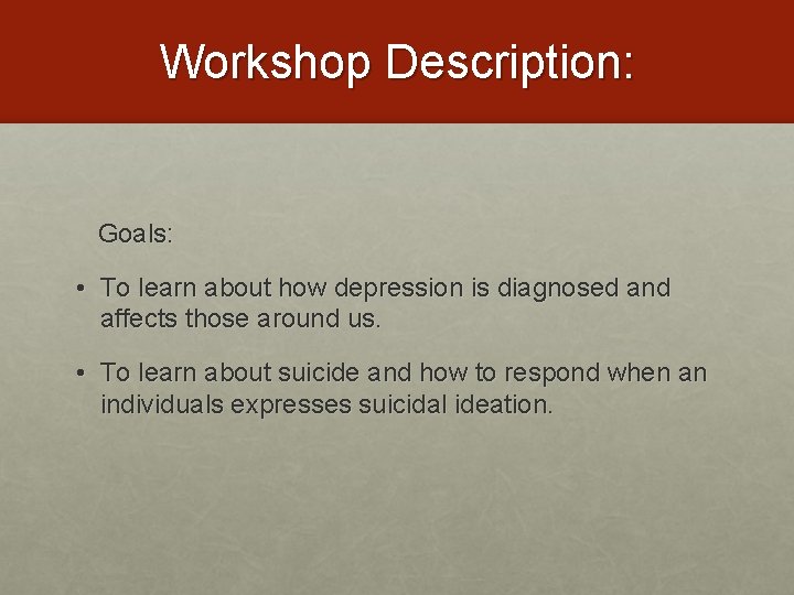 Workshop Description: Goals: • To learn about how depression is diagnosed and affects those