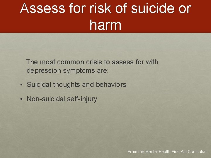 Assess for risk of suicide or harm The most common crisis to assess for