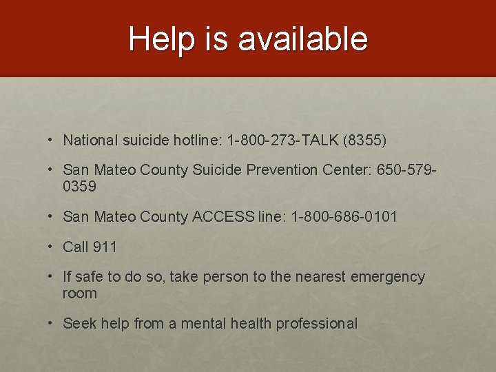 Help is available • National suicide hotline: 1 -800 -273 -TALK (8355) • San