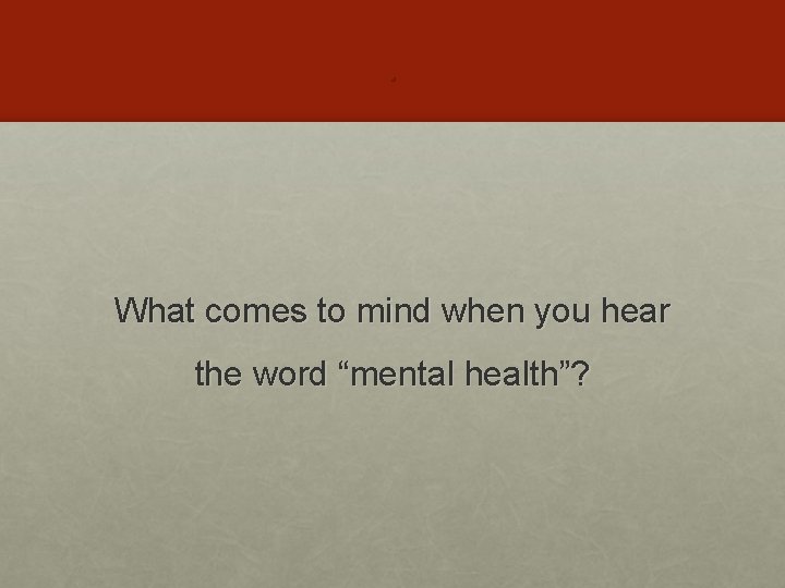 . What comes to mind when you hear the word “mental health”? 