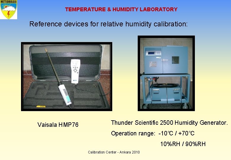 TEMPERATURE & HUMIDITY LABORATORY Reference devices for relative humidity calibration: Vaisala HMP 76 Thunder