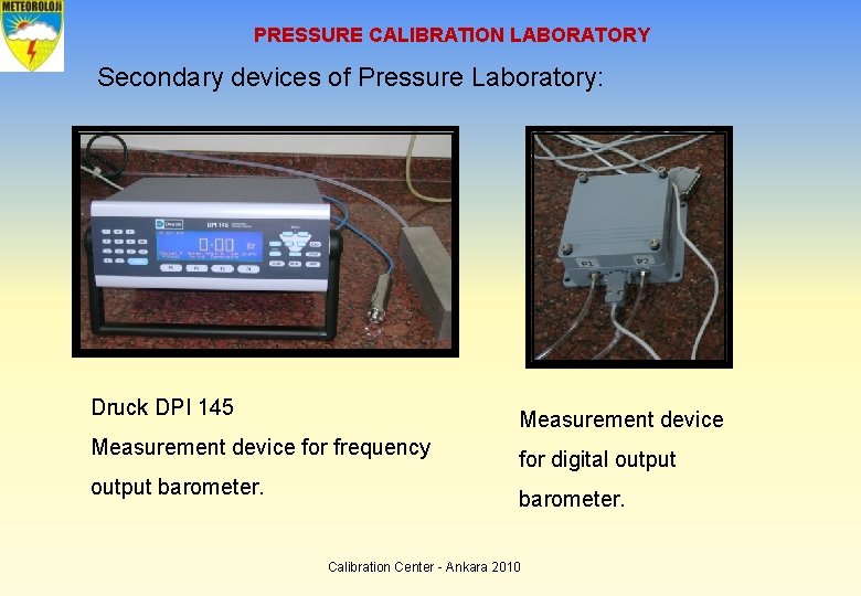 PRESSURE CALIBRATION LABORATORY Secondary devices of Pressure Laboratory: Druck DPI 145 Measurement device for