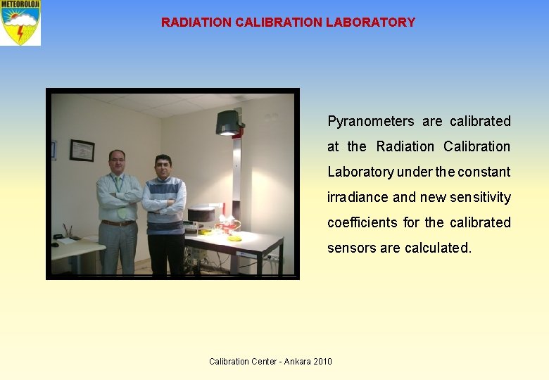 RADIATION CALIBRATION LABORATORY Pyranometers are calibrated at the Radiation Calibration Laboratory under the constant