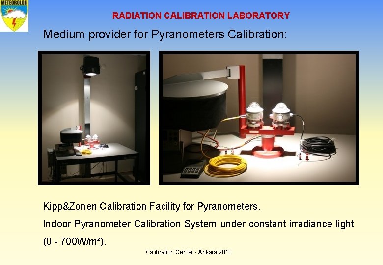 RADIATION CALIBRATION LABORATORY Medium provider for Pyranometers Calibration: Kipp&Zonen Calibration Facility for Pyranometers. Indoor