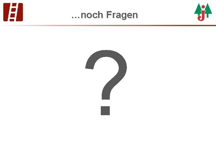 …noch Fragen ? 