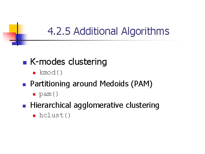 4. 2. 5 Additional Algorithms n K-modes clustering n n Partitioning around Medoids (PAM)