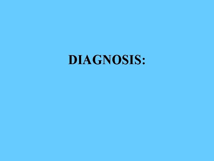 DIAGNOSIS: 