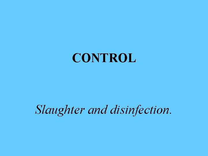 CONTROL Slaughter and disinfection. 