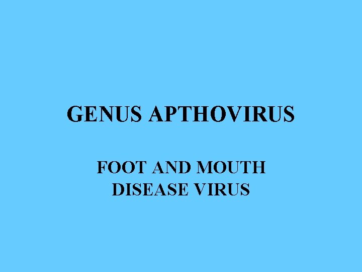 GENUS APTHOVIRUS FOOT AND MOUTH DISEASE VIRUS 