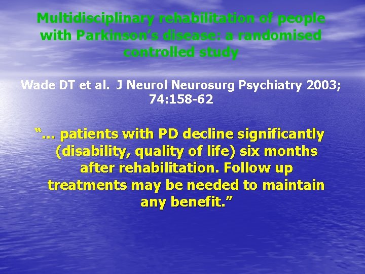 Multidisciplinary rehabilitation of people with Parkinson’s disease: a randomised controlled study Wade DT et