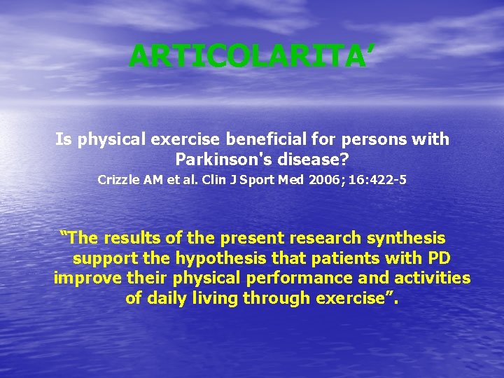 ARTICOLARITA’ Is physical exercise beneficial for persons with Parkinson's disease? Crizzle AM et al.