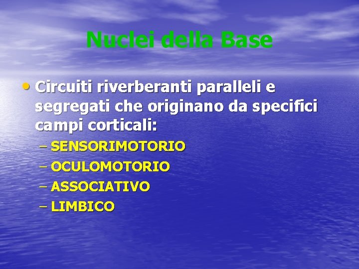 Nuclei della Base • Circuiti riverberanti paralleli e segregati che originano da specifici campi