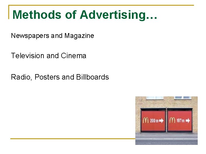 Methods of Advertising… Newspapers and Magazine Television and Cinema Radio, Posters and Billboards 