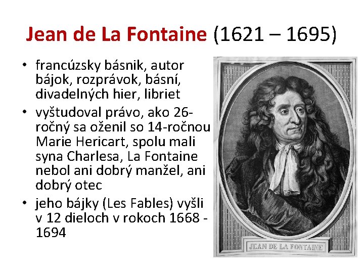 Jean de La Fontaine (1621 – 1695) • francúzsky básnik, autor bájok, rozprávok, básní,