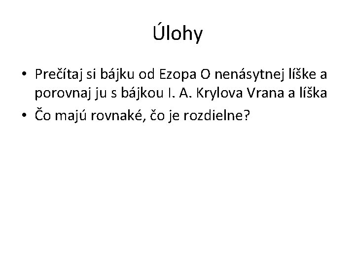 Úlohy • Prečítaj si bájku od Ezopa O nenásytnej líške a porovnaj ju s