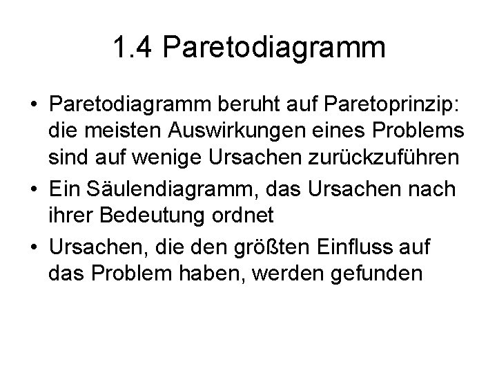1. 4 Paretodiagramm • Paretodiagramm beruht auf Paretoprinzip: die meisten Auswirkungen eines Problems sind
