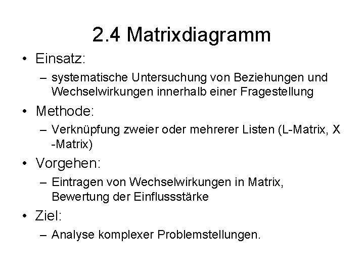 2. 4 Matrixdiagramm • Einsatz: – systematische Untersuchung von Beziehungen und Wechselwirkungen innerhalb einer