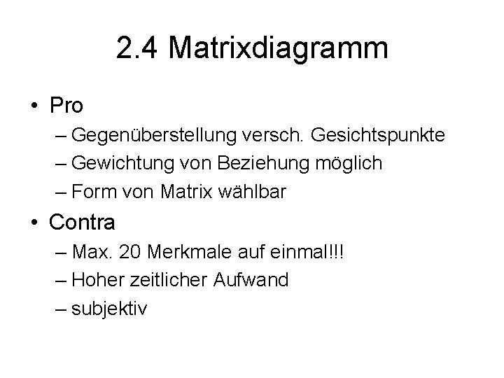 2. 4 Matrixdiagramm • Pro – Gegenüberstellung versch. Gesichtspunkte – Gewichtung von Beziehung möglich