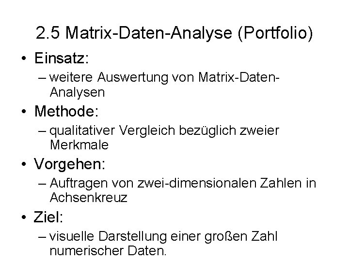 2. 5 Matrix-Daten-Analyse (Portfolio) • Einsatz: – weitere Auswertung von Matrix-Daten. Analysen • Methode: