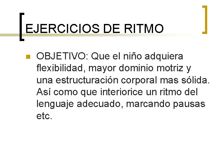 EJERCICIOS DE RITMO n OBJETIVO: Que el niño adquiera flexibilidad, mayor dominio motriz y