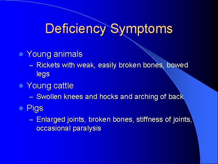 Deficiency Symptoms l Young animals – Rickets with weak, easily broken bones, bowed legs