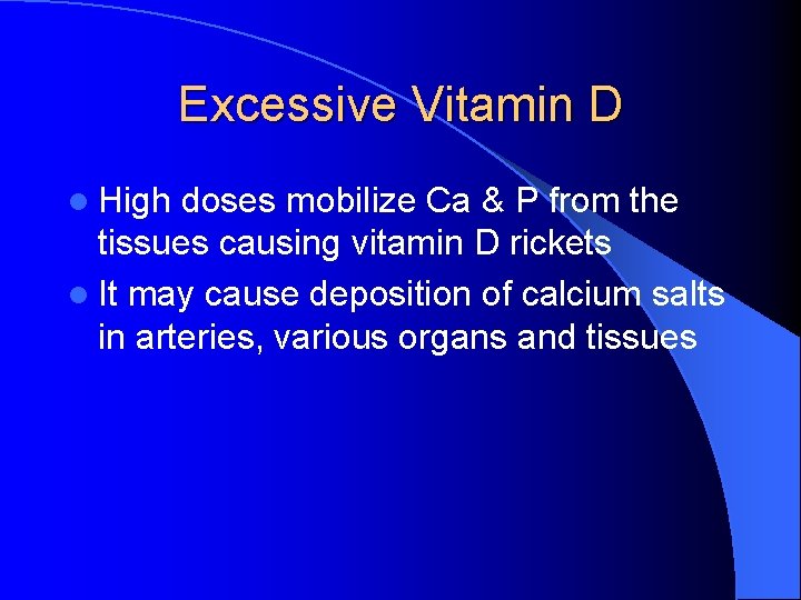 Excessive Vitamin D l High doses mobilize Ca & P from the tissues causing