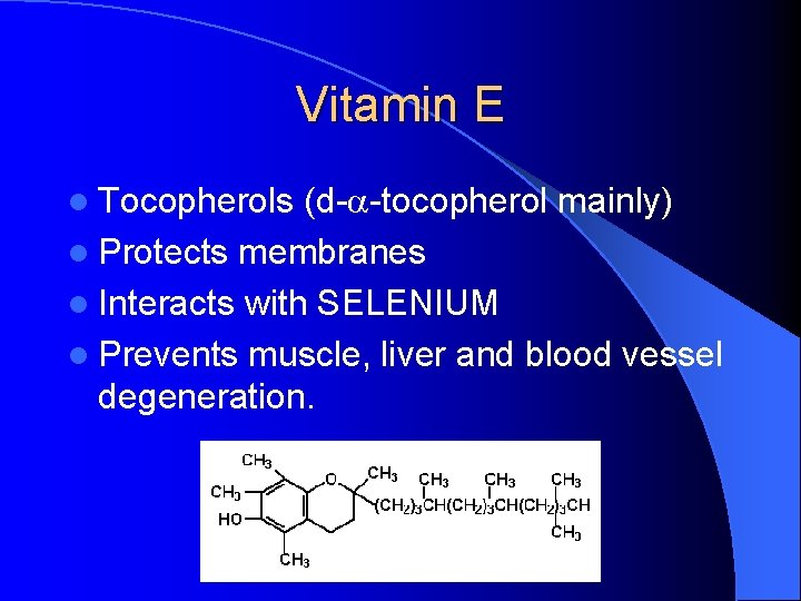 Vitamin E l Tocopherols (d- -tocopherol mainly) l Protects membranes l Interacts with SELENIUM