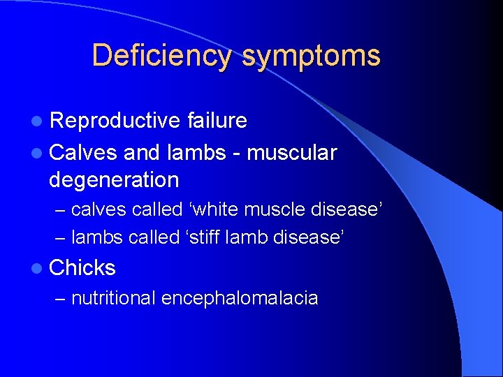 Deficiency symptoms l Reproductive failure l Calves and lambs - muscular degeneration – calves