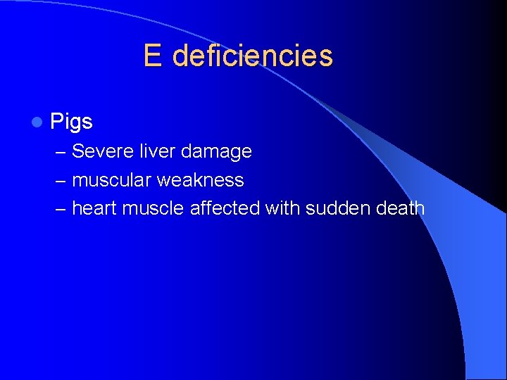 E deficiencies l Pigs – Severe liver damage – muscular weakness – heart muscle