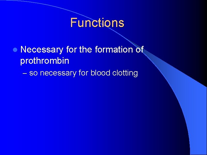 Functions l Necessary for the formation of prothrombin – so necessary for blood clotting