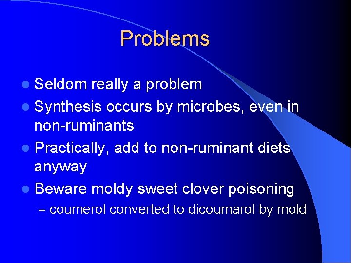 Problems l Seldom really a problem l Synthesis occurs by microbes, even in non-ruminants