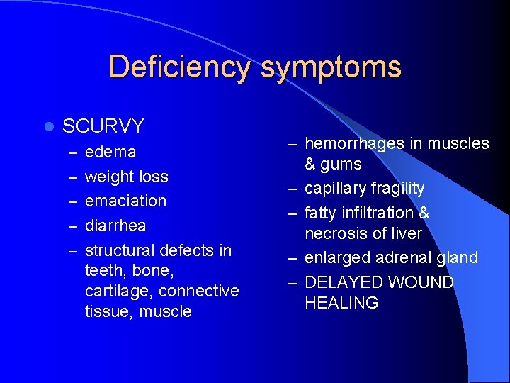 Deficiency symptoms l SCURVY – edema – weight loss – emaciation – diarrhea –