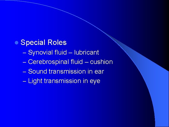 l Special Roles – Synovial fluid – lubricant – Cerebrospinal fluid – cushion –