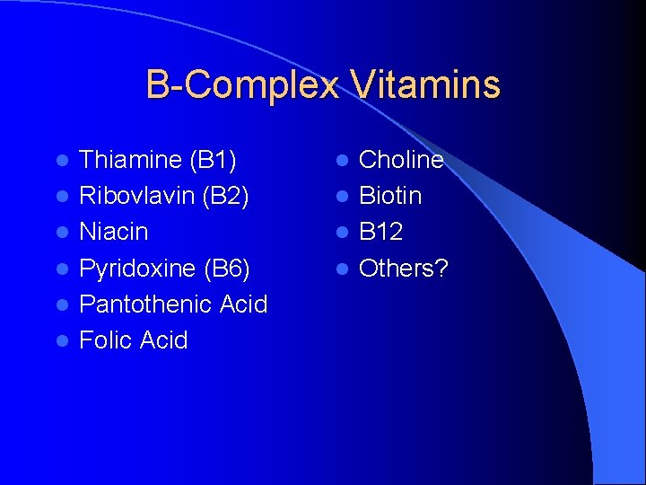 B-Complex Vitamins l l l Thiamine (B 1) Ribovlavin (B 2) Niacin Pyridoxine (B