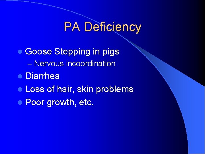 PA Deficiency l Goose Stepping in pigs – Nervous incoordination l Diarrhea l Loss