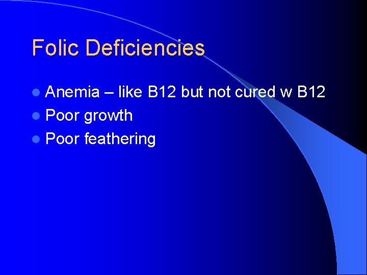 Folic Deficiencies l Anemia – like B 12 but not cured w B 12